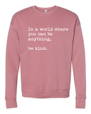IN A WORLD WHERE YOU CAN BE ANYTHING...BE KIND BELLA CANVAS SOFTSTYLE PREMIUM CREWNECK