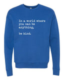 IN A WORLD WHERE YOU CAN BE ANYTHING...BE KIND BELLA CANVAS SOFTSTYLE PREMIUM CREWNECK